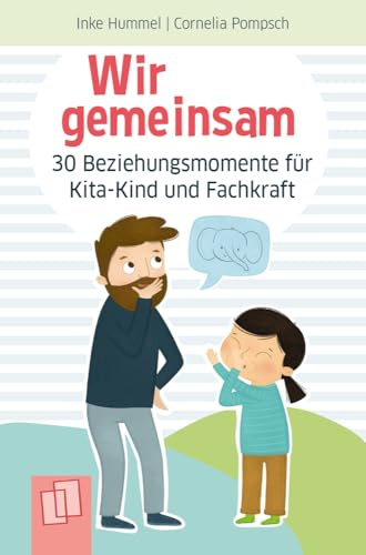 Wir gemeinsam – 30 Beziehungsmomente für Kita-Kind und Fachkraft: Kartenset mit Ideen zur Beziehungsarbeit im pädagogischen Alltag