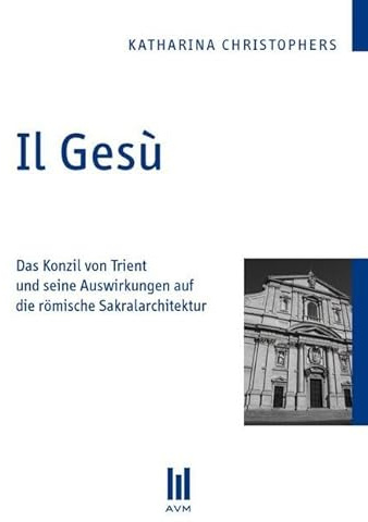 Il Gesù: Das Konzil von Trient und seine Auswirkungen auf die römische Sakralarchitektur