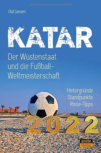 Katar - Der Wüstenstaat und die Fußball-Weltmeisterschaft 2022: Hintergründe, Standpunkte, Reisetipps