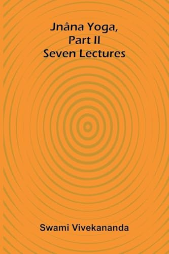 Jnâna Yoga, Part Ii: Seven Lectures