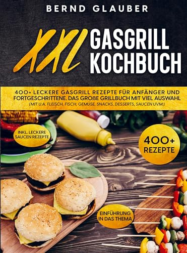 XXL Gasgrill Kochbuch: 400+ leckere Gasgrill Rezepte für Anfänger und Fortgeschrittene. Das große Grillbuch mit viel Auswahl (mit u.a. Fleisch, Fisch, Gemüse uvm.)