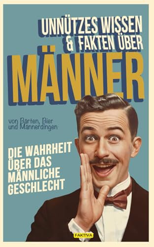Unnützes Wissen und Fakten über Männer (FAKT!VA Buch-Reihe - Bücher für Mann und Frau, Band 1)