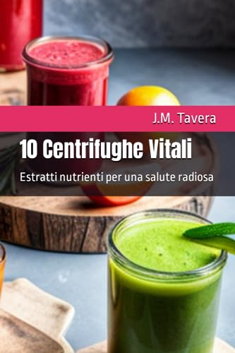 10 Centrifughe Vitali: Estratti nutrienti per una salute radiosa