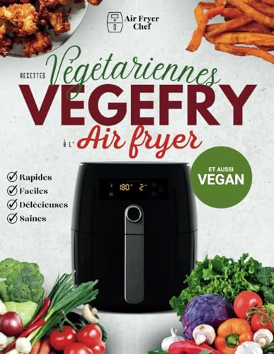 VEGEFRY: Recettes Végétariennes et Véganes Faciles et Variées à l'Air Fryer pour une Cuisine Saine et Gourmande [AVEC DES PHOTOS ]