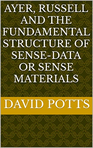 Ayer, Russell and the Fundamental Structure of Sense-Data or Sense Materials (English Edition)