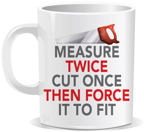 Perfect Mugs Measure Twice Cut Once Then Force It to Fit Mug Carpenter Builder Wood Work Humour Novelty Funny Birthday Gift Office Men Women Tea Coffee