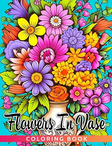 Flowers In Vase Coloring Book: Stunning Coloring Pages Featuring Difficult Details | Have Fun With Our Designs