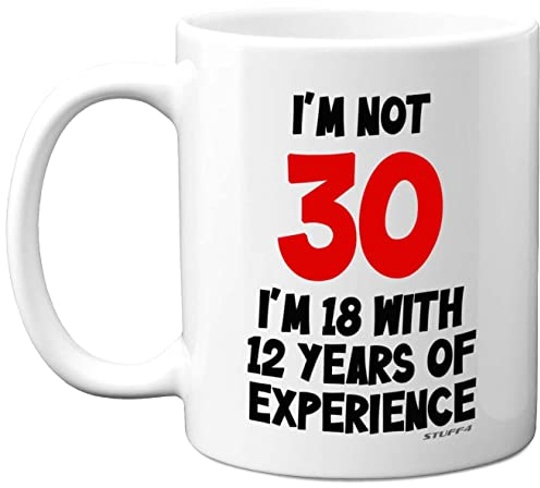 Stuff4 I'm Not 30 I'm 18 with 12 Years of Experience Mug, 11oz Ceramic Dishwasher Safe Premium Mugs, Joke Gifts for Women and Men, 30th Birthday Gifts for Women, 30th Birthday Men, White