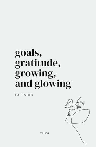 goals, gratitude, growing, and glowing Kalender 2024: Dein Jahresbegleiter für Struktur, Fokus und Achtsamkeit - mit Wochenübersicht auf 2 Seiten, Monats- und Jahresübersicht für Mompreneurs