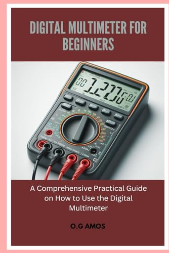 DIGITAL MULTIMETER FOR BEGINNERS: A Comprehensive Practical Guide on How to Use the Digital Multimeter