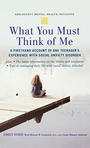 What You Must Think of Me: A Firsthand Account of One Teenager's Experience with Social Anxiety Disorder (Adolescent Mental Health Initiative)