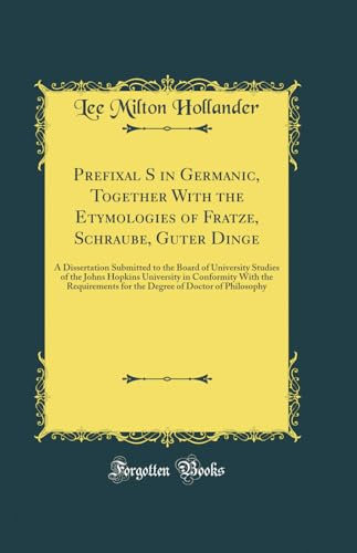 Prefixal S in Germanic, Together With the Etymologies of Fratze, Schraube, Guter Dinge: A Dissertation Submitted to the Board of University Studies of ... for the Degree of Doctor of Philosophy