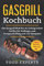 Gasgrill Kochbuch: Die Gasgrill Bibel für ein erfolgreiches grillen für Anfänger und Fortgeschrittene mit 107 Rezepten inkl. Bonus: Die besten Soßen und Dips (Food Experts Rezeptbücher, Band 2)