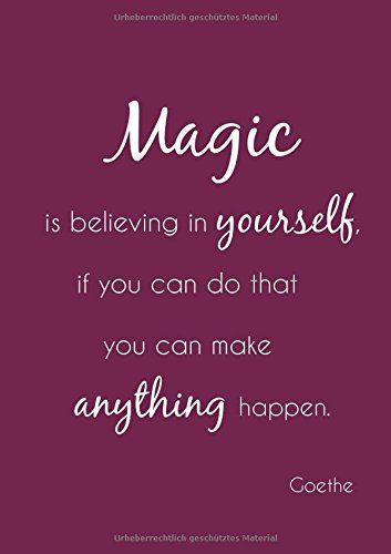 Notizbuch - A4 - liniert Magic is believing in yourself: if you can do that you can make anything happen. (Goethe)