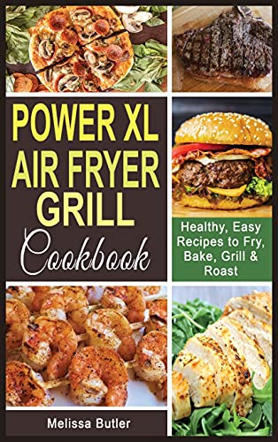 Power XL Air Fryer Grill Cookbook: Healthy, Easy Recipes to Fry, Bake, Grill & Roast.