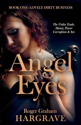 Angel Eyes: The Violin Trade, Money, Power, Corruption & Sex (Lovely Dirty Business)