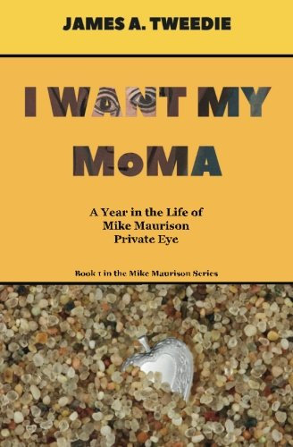 I Want My MoMA: A Year in the Life of Mike Maurison, Private Eye (Mike Maurison Series Book 1)