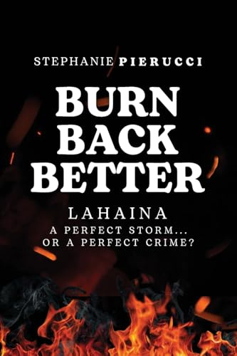 Burn Back Better: Lahaina: A Perfect Storm? Or A Perfect Crime?
