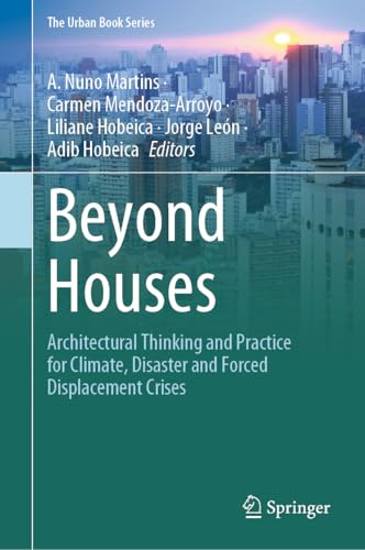 Beyond Houses: Architectural Thinking and Practice for Climate, Disaster and Forced Displacement Crises (The Urban Book Series)