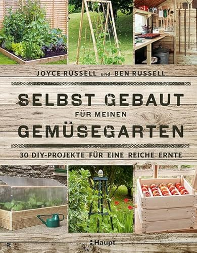 Selbst gebaut für meinen Gemüsegarten: 30 DIY-Projekte für eine reiche Ernte