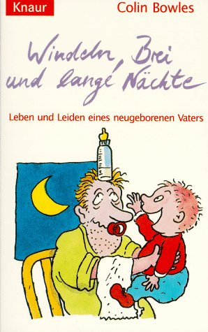 Windeln, Brei und lange Nächte: Leben und Leiden eines neugeborenen Vaters (Knaur Taschenbücher. Humor)