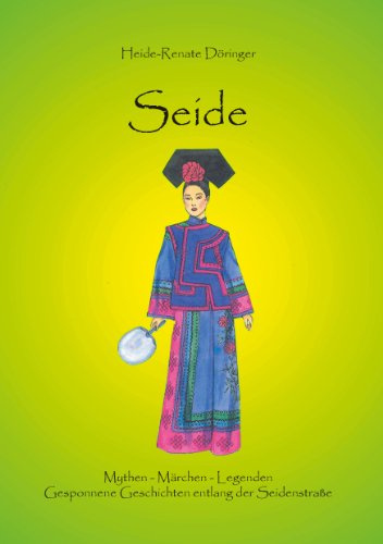 Seide: Mythen - Märchen - Legenden / Gesponnene Geschichten entlang der Seidenstraße