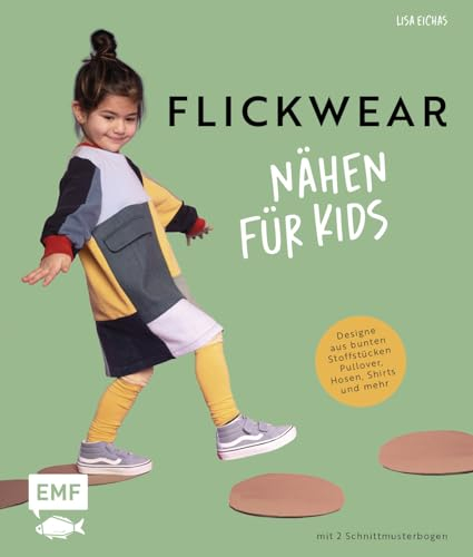 Patchwork – Kinderkleidung nähen: Aus alt mach cool mit der Flickwear-Methode – Pullover, Hosen, Shirts aus bunten Stoffstücken entwerfen – in den Größen 74–140