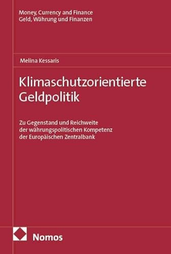 Klimaschutzorientierte Geldpolitik: Zu Gegenstand und Reichweite der währungspolitischen Kompetenz der Europäischen Zentralbank (Money, Currency and Finance | Geld, Währung und Finanzen)
