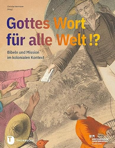 Gottes Wort für alle Welt. Bibeln und Mission im kolonialen Kontext: Katalog zur Ausstellung der Württembergischen Landesbibliothek Stuttgart