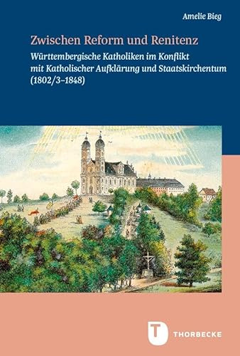 Zwischen Reform und Renitenz: Württembergische Katholiken im Konflikt mit Katholischer Aufklärung und Staatskirchentum (1802/3–1848) ... in Baden-Württemb. - Reihe B: Forschungen)