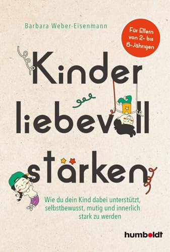Kinder liebevoll stärken: Wie du dein Kind dabei unterstützt, selbstbewusst, mutig und innerlich stark zu werden. Für Eltern von 2- bis 6-Jährigen. Mit Vorwort von Susanne Mierau