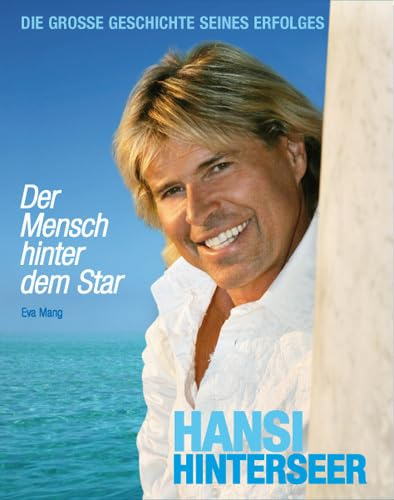 Hansi Hinterseer - Der Mensch hinter dem Star: Die große Geschichte seines Erfolges
