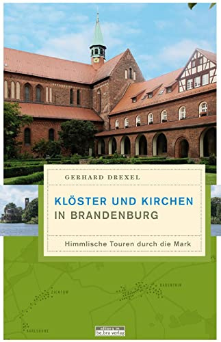 Klöster und Kirchen in Brandenburg: Himmlische Touren durch die Mark (Unterwegs in Brandenburg)