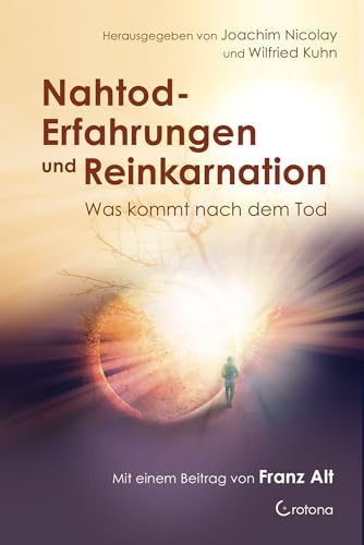 Nahtod-Erfahrungen und Reinkarnation – Was kommt nach dem Tod?: Mit einem Beitrag von Franz Alt