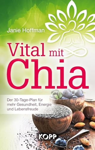 Vital mit Chia: Der 30-Tage-Plan für mehr Gesundheit, Energie und Lebensfreude