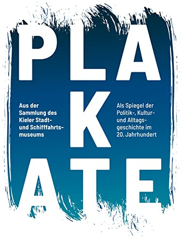 Plakate aus der Sammlung des Kieler Stadt- und Schifffahrtsmuseums als Spiegel der Politik -, Kultur- und Alltagsgeschichte im 20. Jahrhundert