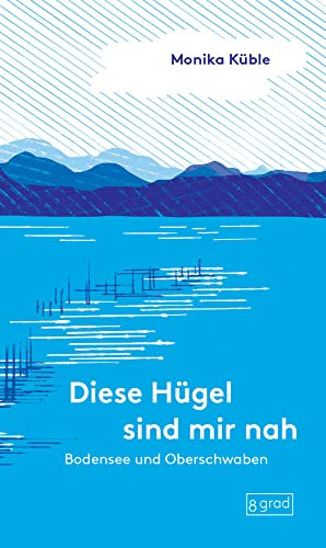 Bodensee und Oberschwaben: Diese Hügel sind mir nah. Eine persönliche Liebeserklärung an den Bodensee und Oberschwaben. (Orte)