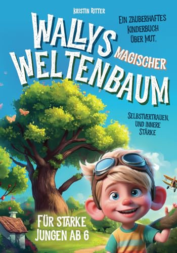 Wallys magischer Weltenbaum: Ein zauberhaftes Kinderbuch über Mut, Selbstvertrauen und innere Stärke. Für starke Jungen ab 6