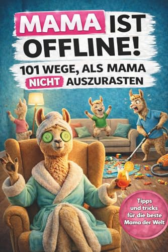 Mama ist offline! 101 Wege, als Mama nicht auszurasten: Das lustige Geschenkbuch für Mütter, die schon alles haben – vor allem eine ordentliche Prise Sarkasmus.