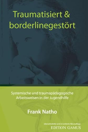 Traumatisiert & borderlinegestört: Systemische und traumapädagogische Arbeitsweisen in der Jugendhilfe