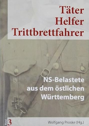 Täter Helfer Trittbrettfahrer, Band 3: NS-Belastete aus dem östlichen Württemberg