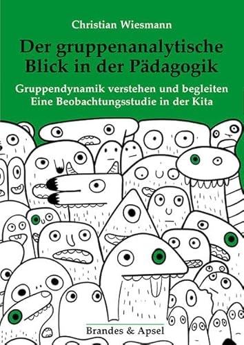 Der gruppenanalytische Blick in der Pädagogik: Gruppendynamik verstehen und begleiten. Eine Beobachtungsstudie in der Kita