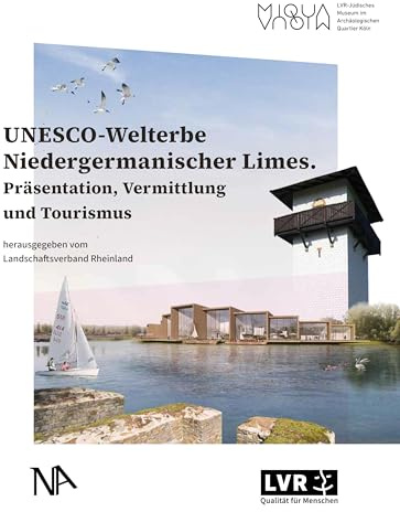 UNESCO-Welterbe Niedergermanischer Limes: Präsentation, Vermittlung und Tourismus (Publikationsreihe MiQua)