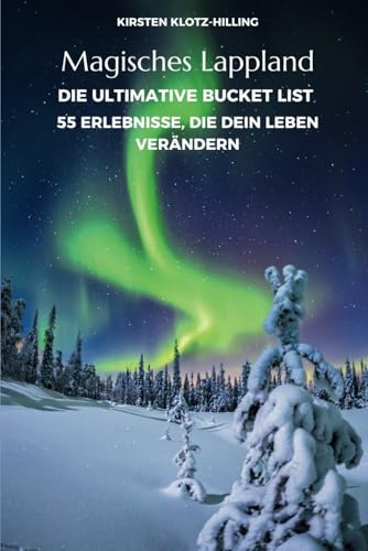Magisches Lappland - Die ultimative Bucket List 55 Erlebnisse, die dein Leben verändern