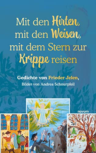 Mit den Hirten, mit den Weisen, mit dem Stern zur Krippe reisen: Gedichte von Frieder Jelen, Bilder von Andrea Schnurpfeil