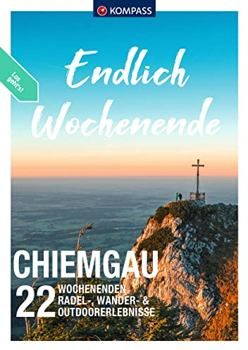 KOMPASS Endlich Wochenende - Chiemgau: 22 Wochenenden - Radel-, Wander- & Outdoorerlebnisse