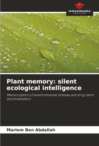 Plant memory: silent ecological intelligence: Memorization of environmental stresses and long-term acclimatization