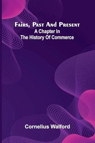 Fairs, Past And Present: A Chapter In The History Of Commerce