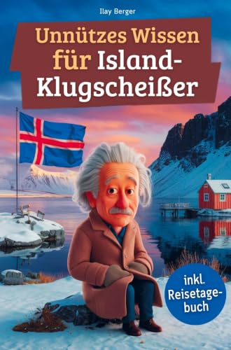 Unnützes Wissen für Island-Klugscheißer: 222 lustige & skurrile Fakten, die du nie wissen wolltest, aber lieben wirst - das ideale Geschenk für echte Island-Liebhaber (inkl. Reisetagebuch)