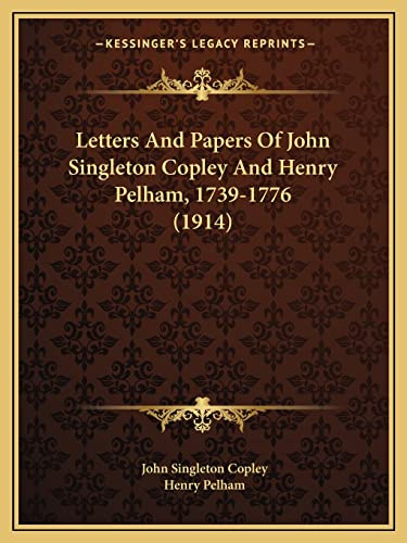 Letters And Papers Of John Singleton Copley And Henry Pelham, 1739-1776 (1914)